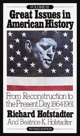 GREAT ISSUES IN AMERICAN HISTORY : FROM RECONSTRUCTION TO THE PRESENT DAY, 1864-1981.