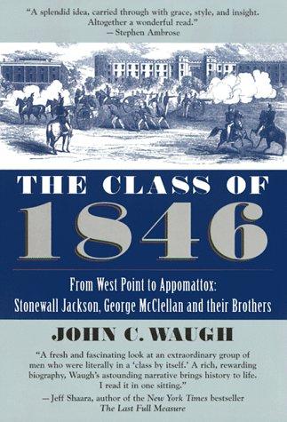 CLASS OF 1846 : FROM WEST POINT TO APPOMATTOX : STONEWALL JACKSON, GEORGE MCCLELLAN AND THEIR BROTHERS.