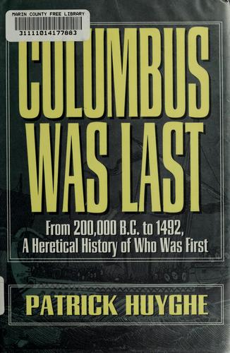 COLUMBUS WAS LAST : FROM 200,000 B.C. TO 1492, A HERETICAL HISTORY OF WHO WAS FIRST.