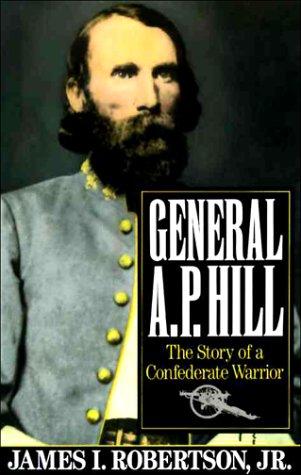 GENERAL A.P. HILL : THE STORY OF A CONFEDERATE WARRIOR.