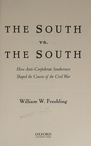 SOUTH VS. THE SOUTH : HOW ANTI-CONFEDERATE SOUTHERNERS SHAPED THE COURSE OF THE CIVIL WAR.