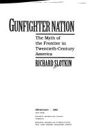 GUNFIGHTER NATION : THE MYTH OF THE FRONTIER IN TWENTIETH-CENTURY AMERICA.