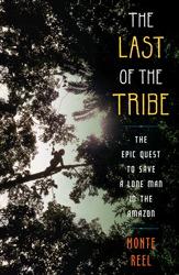 The last of the tribe : the epic quest to save a lone man in the Amazon 