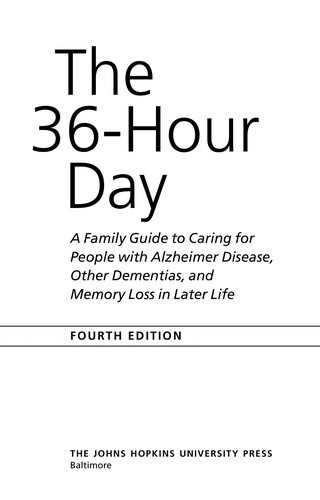 The 36-hour day : a family guide to caring for people with Alzheimer disease, other dementias, and memory loss in later life 