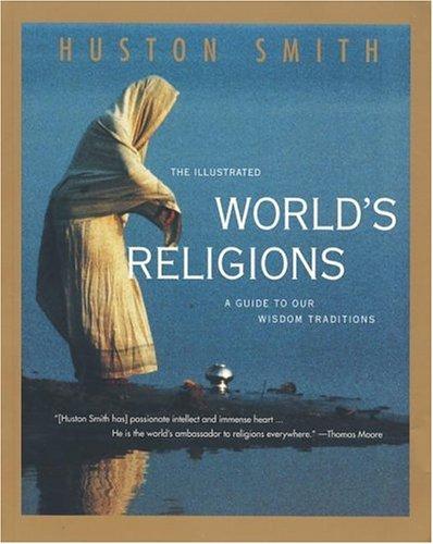 The illustrated world's religions : a guide to our wisdom traditions / Huston Smith.