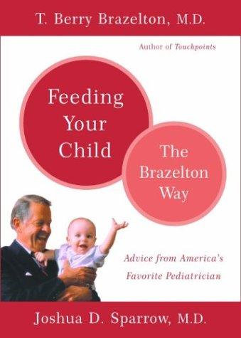 Feeding your child : the Brazelton way / T. Berry Brazelton, Joshua D. Sparrow.