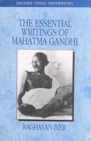 The essential writings of Mahatma Gandhi / edited by Raghavan Iyer.