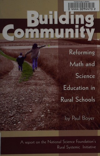 Building community : reforming math and science education in rural schools : a report on the National Science Foundation's Rural Systemic Initiative / by Paul Boyer.