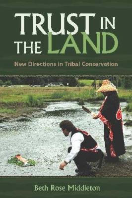 Trust in the land : new directions in tribal conservation / Beth Rose Middleton ; foreword by Clifford Trafzer.