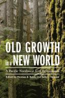 Old growth in a New World : a Pacific Northwest icon reexamined / edited by Thomas A. Spies and Sally L. Duncan.