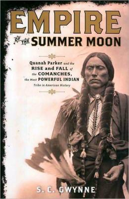 Empire of the summer moon : Quanah Parker and the rise and fall of the Comanches, the most powerful Indian tribe in American history / S.C. Gwynne.