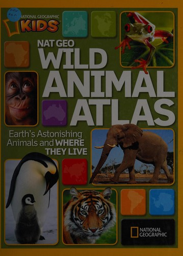 Wild animal atlas : Earth's astonishing animals and where they live.