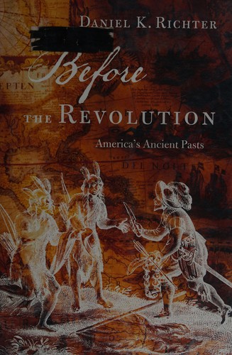 Before the Revolution : America's ancient pasts / Daniel K. Richter.