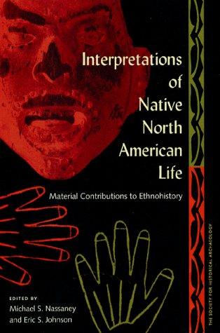 Interpretations of Native North American life : material contributions to ethnohistory / edited by Michael S. Nassaney and Eric S. Johnson.