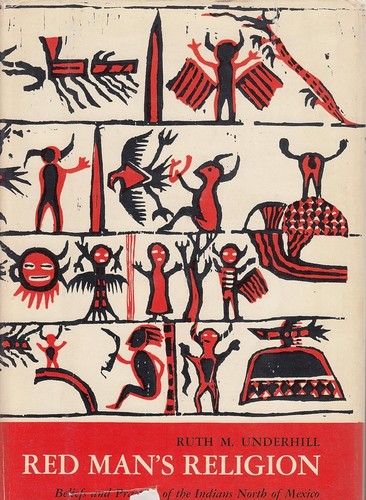 Red man's religion; beliefs and practices of the Indians north of Mexico [by] Ruth M. Underhill.