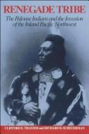 Renegade tribe : the Palouse Indians and the invasion of the inland Pacific Northwest 