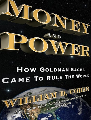 Money and power : how Goldman Sachs came to rule the world 