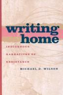 Writing home : indigenous narratives of resistance 
