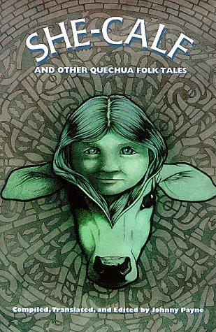 She-calf and other Quechua folk tales / compiled, translated, and edited by Johnny Payne.