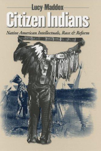 Citizen Indians : Native American intellectuals, race, and reform 