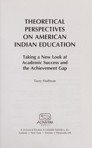 Theoretical perspectives on American Indian education : taking a new look at academic success and the achievement gap / Terry Huffman.