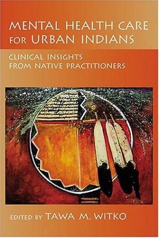 Mental health care for urban Indians : clinical insights from Native practitioners 