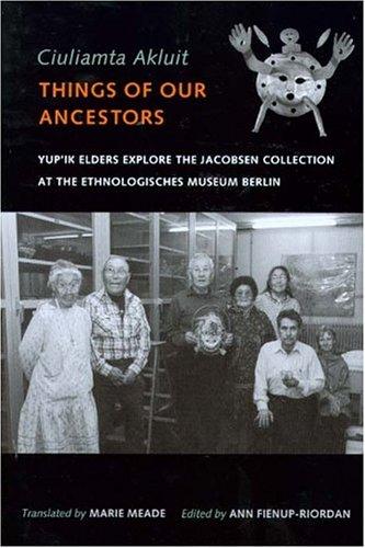 Ciuliamta akluit/Things of our ancestors : Yup'ik elders explore the Jacobsen Collection at the Ethnologisches Museum Berlin / translated by Marie Meade ; edited by Ann Fienup-Riordan.
