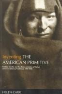 Inventing the American primitive : politics, gender, and the representation of Native American literary traditions, 1789-1936 / Helen Carr.