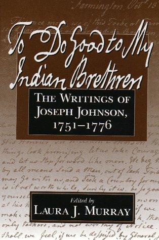 To do good to my Indian brethren : the writings of Joseph Johnson, 1751-1776 / edited by Laura J. Murray.