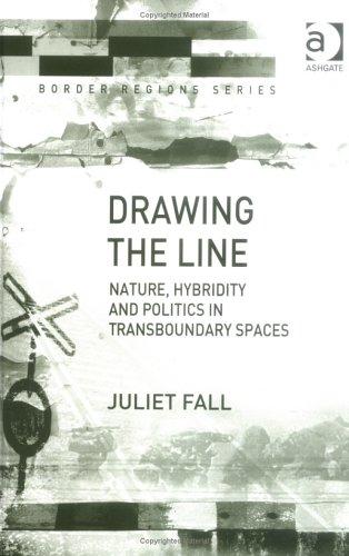 Drawing the line : nature, hybridity, and politics in transboundary spaces 