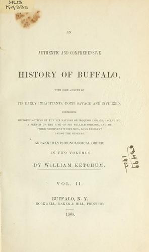 An authentic and comprehensive history of Buffalo, with some account of its early inhabitants, both savage and civilized, comprising historic notices of the Six Nations or Iroquois Indians, including a sketch of the life of Sir William Johnson, and of other prominent white men, long resident among the Senecas. Buffalo, N.Y., Rockwell, Baker & Hill, 1864-65.