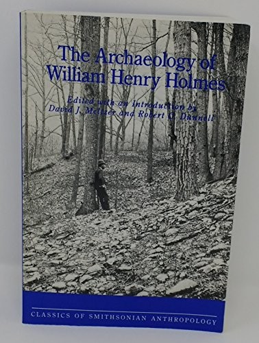 The archaeology of William Henry Holmes / edited with an introduction by David J. Meltzer and Robert C. Dunnell.