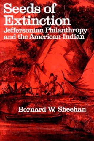 Seeds of extinction: Jeffersonian philanthropy and the American Indian / by Bernard W. Sheehan.