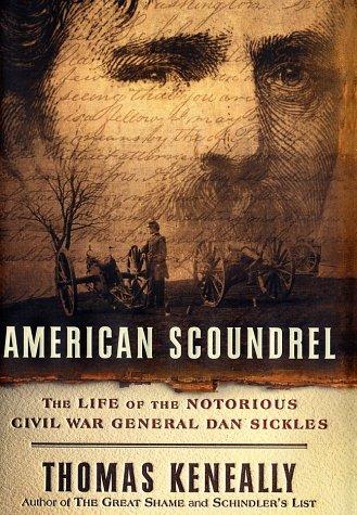 American scoundrel : the life of the notorious Civil War General Dan Sickles / Thomas Keneally.