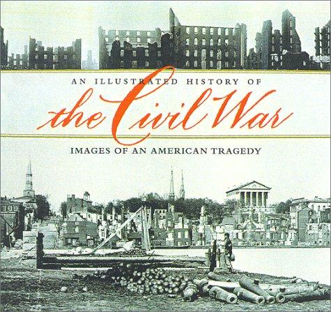 An illustrated history of the Civil War : images of an American tragedy 