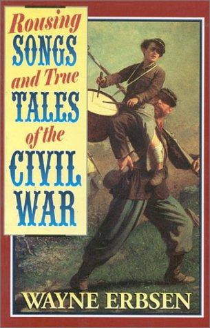 Rousing songs & true tales of the Civil War / by Wayne Erbsen.