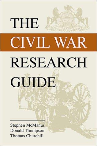 Civil War research guide : a guide for researching your Civil War ancestor / Stephen McManus, Thomas Churchill, Donald Thompson.