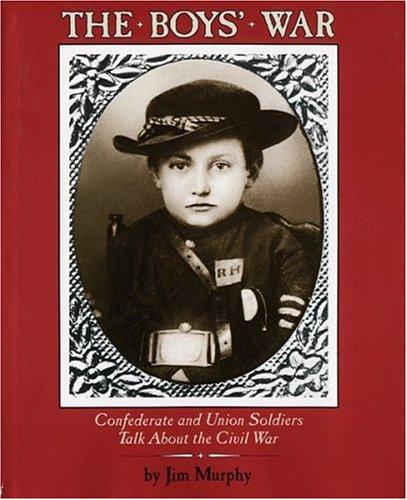 The boys' war : Confederate and Union soldiers talk about the Civil War / by Jim Murphy.