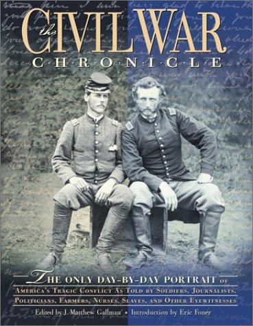 The Civil War chronicle : the only day-by-day portrait of America's tragic conflict as told by soldiers, journalists, politicians, farmers, nurses, slaves, and other eyewitnesses 
