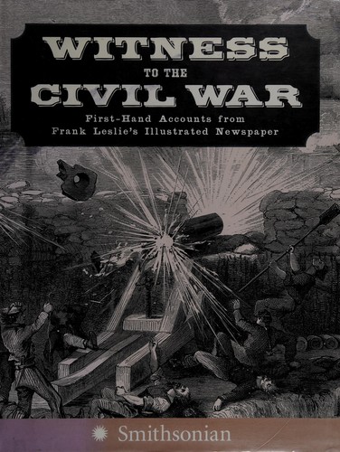 Witness to the Civil War : first-hand accounts from Frank Leslie's illustrated newpaper 