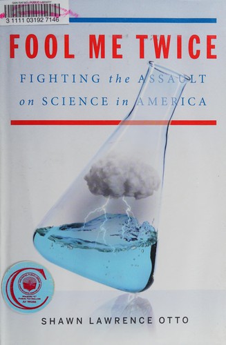 Fool me twice : fighting the assault on science in America 