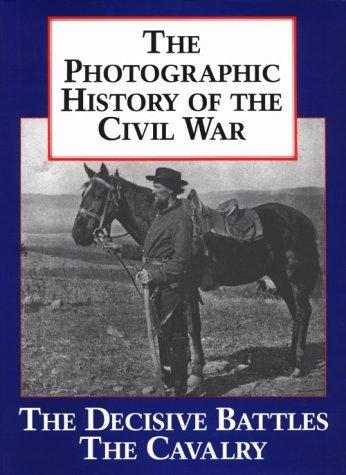 The photographic history of the Civil War, v. 2 : the decisive battles ; The cavalry 