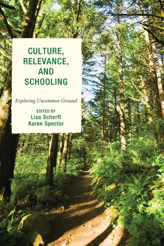 Culture, relevance, and schooling : exploring uncommon ground / edited by Lisa Scherff and Karen Spector.