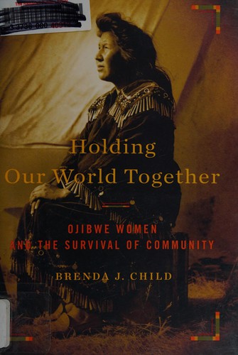 Holding our world together : Ojibwe women and the survival of community 