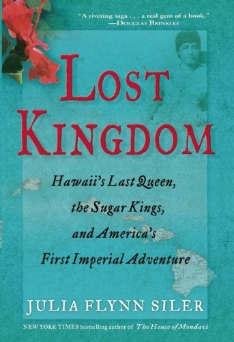 Lost kingdom : Hawaii's last queen, the sugar kings and America's first imperial adventure 