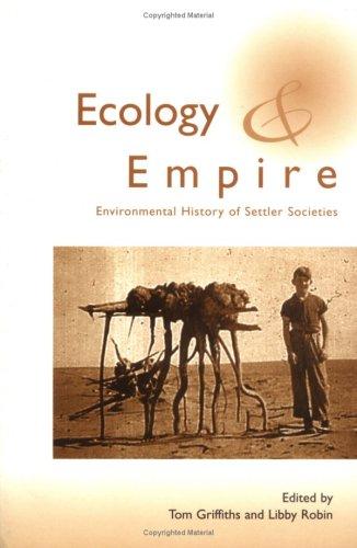 Ecology and empire : environmental history of settler societies / edited by Tom Griffiths and Libby Robin.