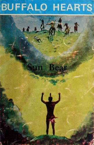 Buffalo hearts; native American's view of Indian culture, religion, and history / by Sun Bear.