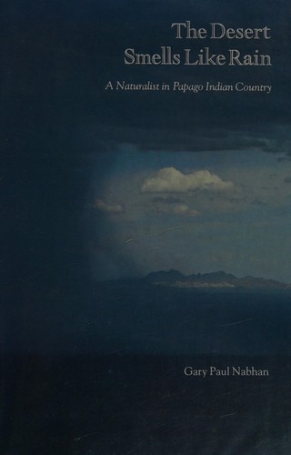 The desert smells like rain : a naturalist in Papago Indian country / Gary Paul Nabhan.