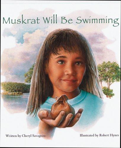 Muskrat will be swimming / written by Cheryl Savageau ; illustrated by Robert Hynes.