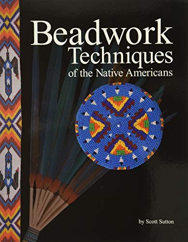 Beadwork techniques of the Native Americans / by Scott Sutton.